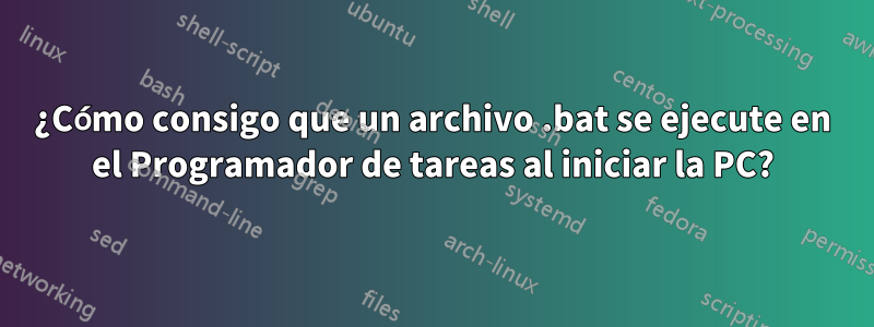 ¿Cómo consigo que un archivo .bat se ejecute en el Programador de tareas al iniciar la PC?