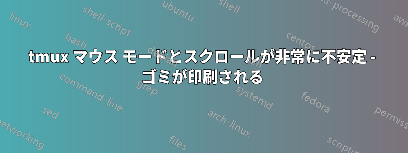 tmux マウス モードとスクロールが非常に不安定 - ゴミが印刷される