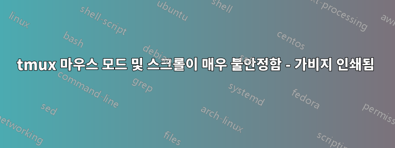 tmux 마우스 모드 및 스크롤이 매우 불안정함 - 가비지 인쇄됨
