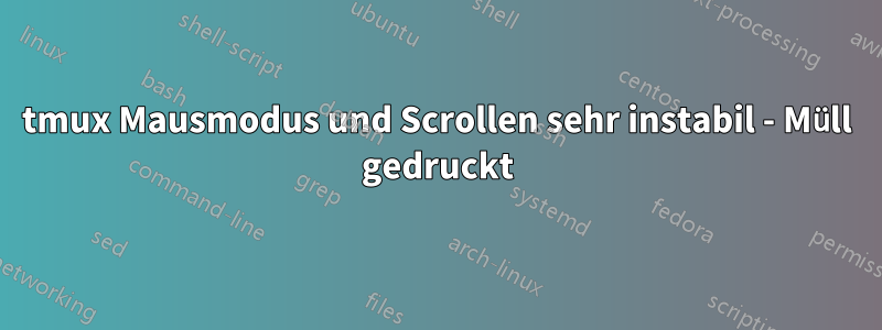 tmux Mausmodus und Scrollen sehr instabil - Müll gedruckt