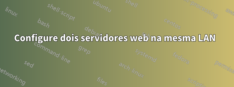 Configure dois servidores web na mesma LAN