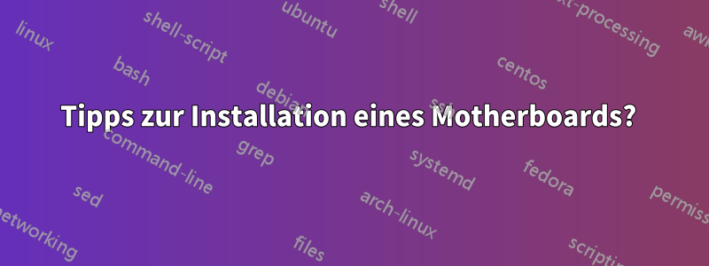 Tipps zur Installation eines Motherboards? 