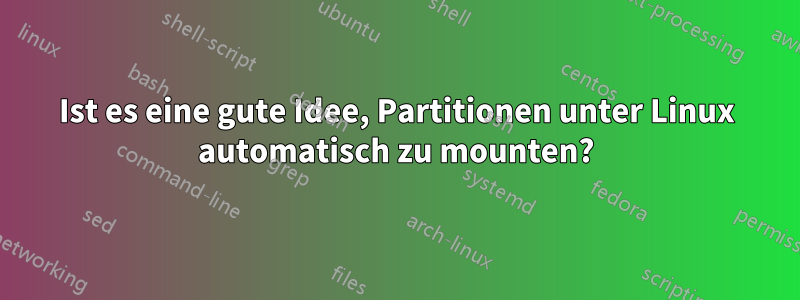 Ist es eine gute Idee, Partitionen unter Linux automatisch zu mounten?