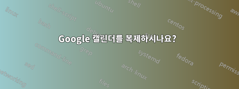 Google 캘린더를 복제하시나요? 