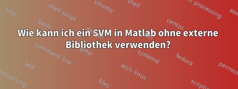 Wie kann ich ein SVM in Matlab ohne externe Bibliothek verwenden?