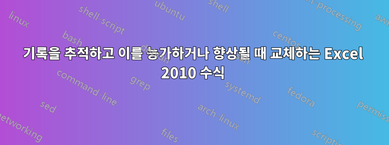 기록을 추적하고 이를 능가하거나 향상될 때 교체하는 Excel 2010 수식