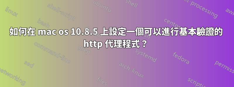 如何在 mac os 10.8.5 上設定一個可以進行基本驗證的 http 代理程式？