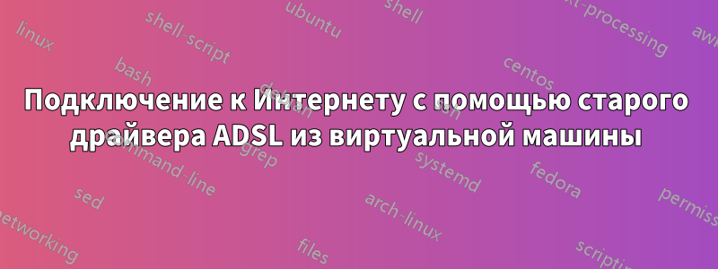 Подключение к Интернету с помощью старого драйвера ADSL из виртуальной машины