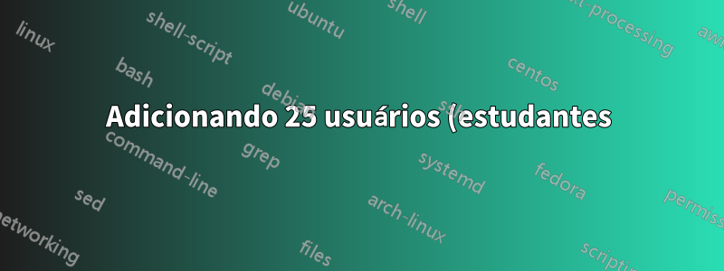 Adicionando 25 usuários (estudantes) à VM do sistema Linux (Ubuntu 12.04 LTS)