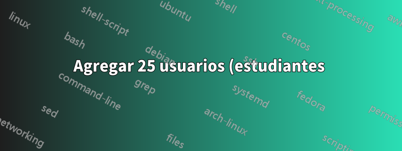 Agregar 25 usuarios (estudiantes) a la máquina virtual del sistema Linux (Ubuntu 12.04 LTS)