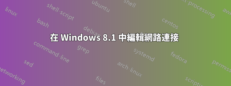 在 Windows 8.1 中編輯網路連接