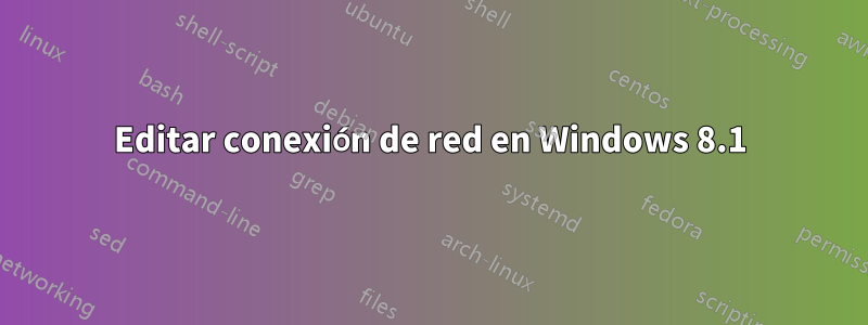 Editar conexión de red en Windows 8.1