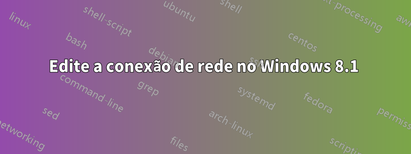 Edite a conexão de rede no Windows 8.1