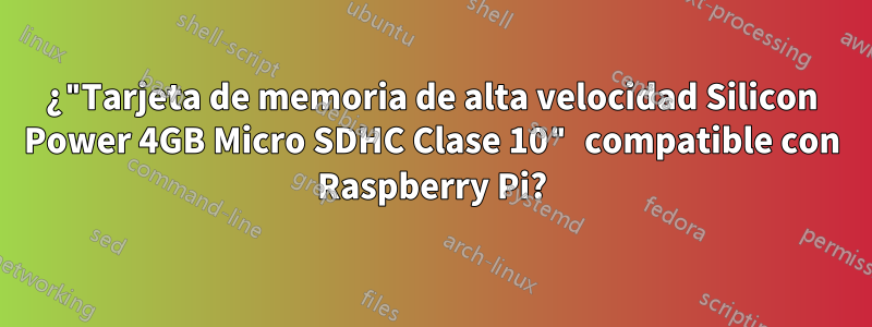¿"Tarjeta de memoria de alta velocidad Silicon Power 4GB Micro SDHC Clase 10" compatible con Raspberry Pi?