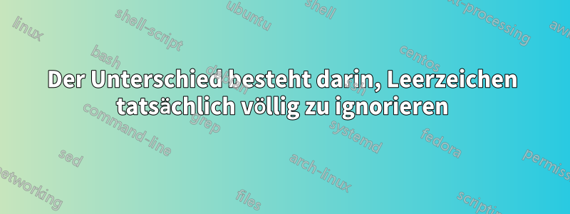 Der Unterschied besteht darin, Leerzeichen tatsächlich völlig zu ignorieren
