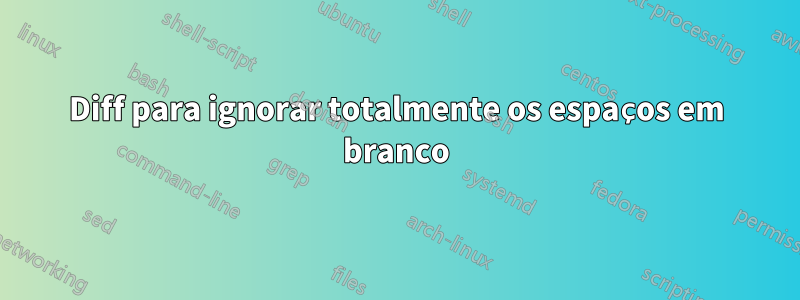 Diff para ignorar totalmente os espaços em branco