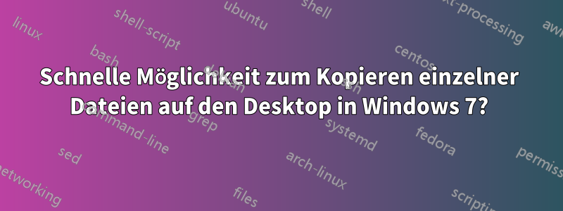 Schnelle Möglichkeit zum Kopieren einzelner Dateien auf den Desktop in Windows 7?