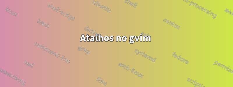 Atalhos no gvim