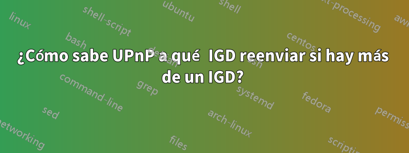 ¿Cómo sabe UPnP a qué IGD reenviar si hay más de un IGD?