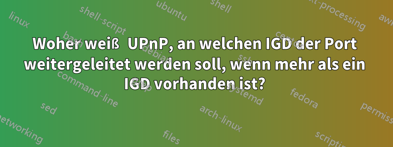 Woher weiß UPnP, an welchen IGD der Port weitergeleitet werden soll, wenn mehr als ein IGD vorhanden ist?