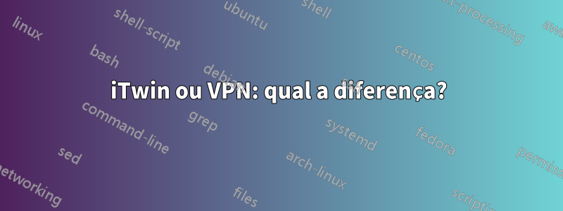 iTwin ou VPN: qual a diferença?