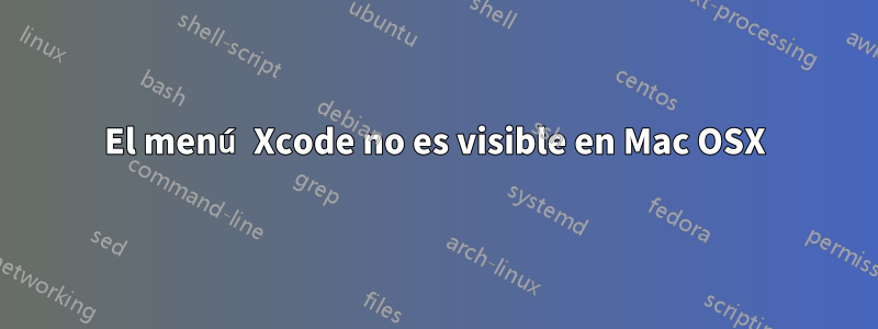 El menú Xcode no es visible en Mac OSX
