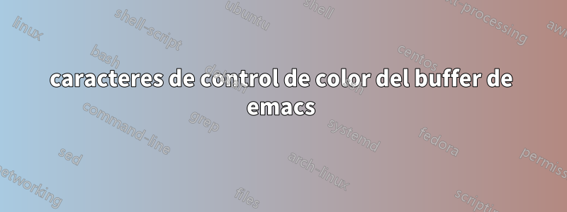caracteres de control de color del buffer de emacs