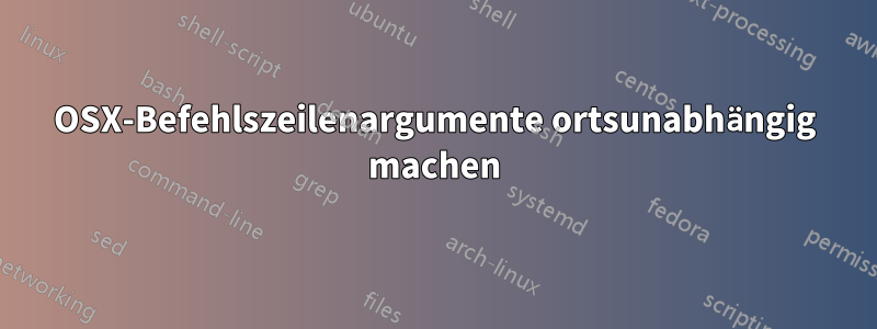 OSX-Befehlszeilenargumente ortsunabhängig machen