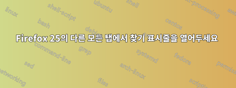 Firefox 25의 다른 모든 탭에서 찾기 표시줄을 열어두세요