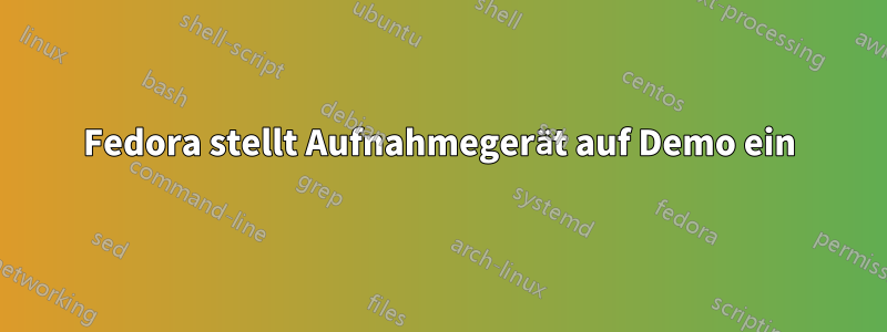 Fedora stellt Aufnahmegerät auf Demo ein