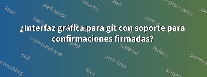 ¿Interfaz gráfica para git con soporte para confirmaciones firmadas?
