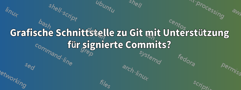 Grafische Schnittstelle zu Git mit Unterstützung für signierte Commits?