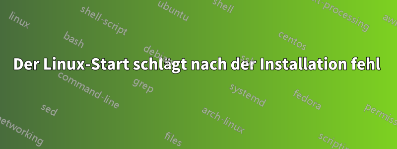 Der Linux-Start schlägt nach der Installation fehl