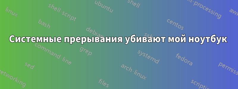 Системные прерывания убивают мой ноутбук