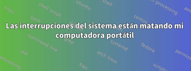 Las interrupciones del sistema están matando mi computadora portátil