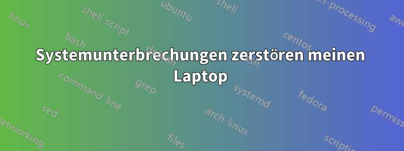 Systemunterbrechungen zerstören meinen Laptop