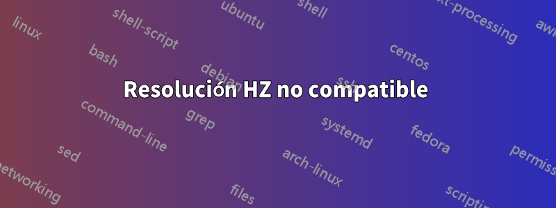 Resolución HZ no compatible