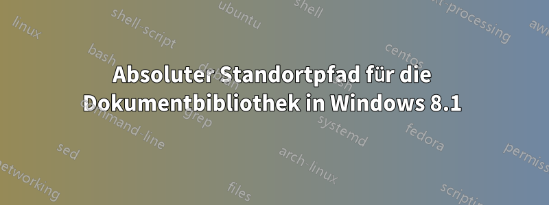 Absoluter Standortpfad für die Dokumentbibliothek in Windows 8.1