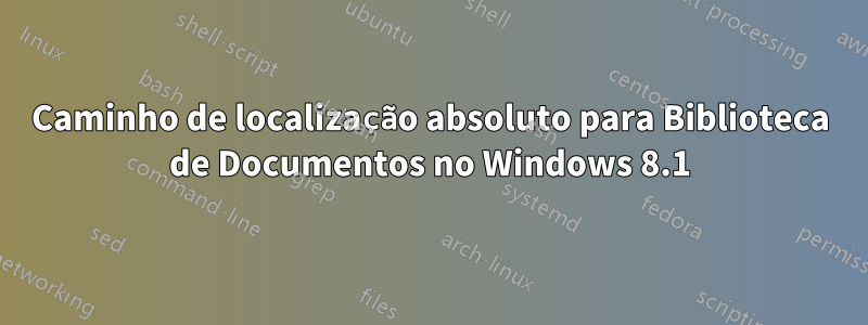 Caminho de localização absoluto para Biblioteca de Documentos no Windows 8.1
