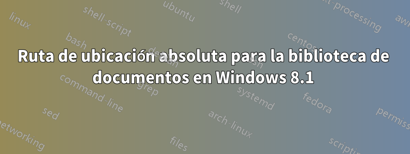 Ruta de ubicación absoluta para la biblioteca de documentos en Windows 8.1