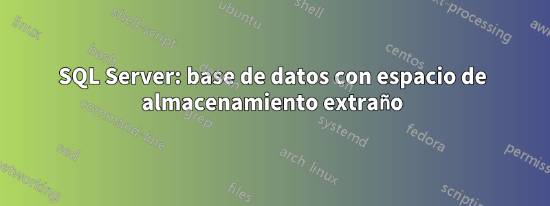 SQL Server: base de datos con espacio de almacenamiento extraño