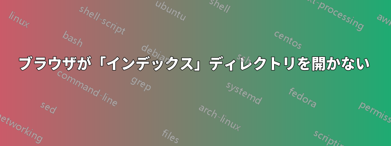 ブラウザが「インデックス」ディレクトリを開かない