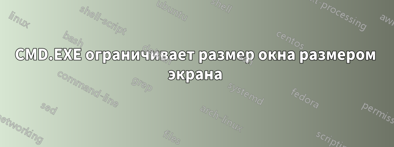 CMD.EXE ограничивает размер окна размером экрана