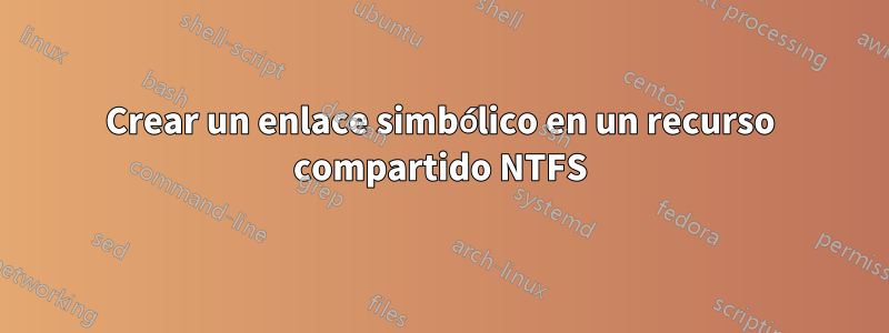 Crear un enlace simbólico en un recurso compartido NTFS