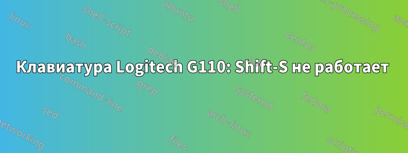 Клавиатура Logitech G110: Shift-S не работает