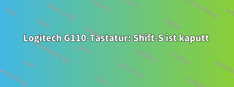 Logitech G110-Tastatur: Shift-S ist kaputt