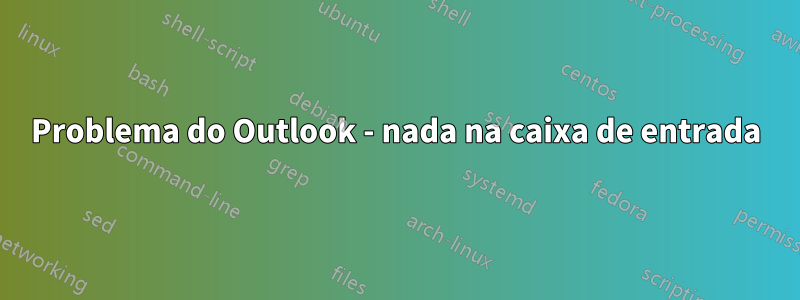 Problema do Outlook - nada na caixa de entrada