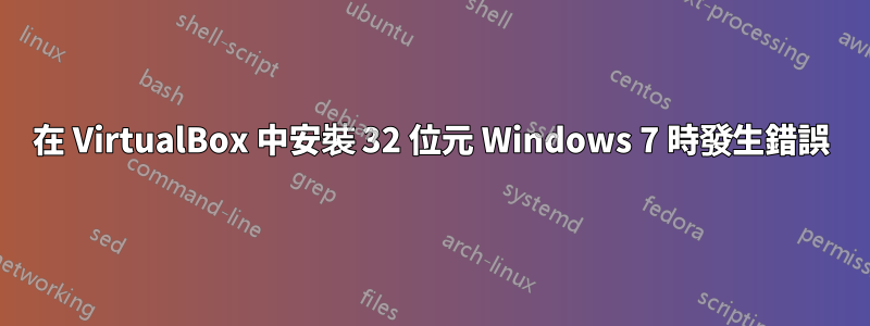 在 VirtualBox 中安裝 32 位元 Windows 7 時發生錯誤