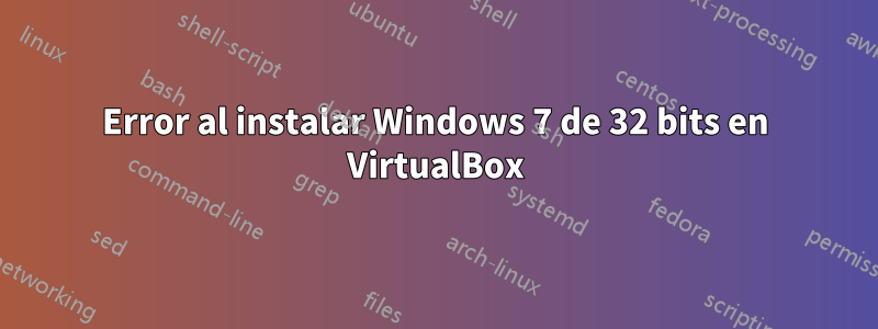 Error al instalar Windows 7 de 32 bits en VirtualBox