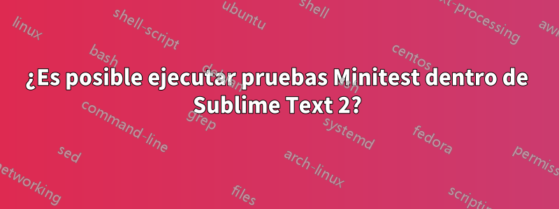 ¿Es posible ejecutar pruebas Minitest dentro de Sublime Text 2?